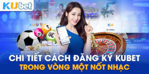 Hướng dẫn tân thủ đăng kí Kubet