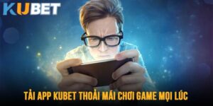 Tải Kubet để trải nghiệm mọi lúc mọi nơi