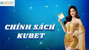 Các chính sách Kubet cần nắm rõ