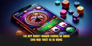 Tải Kubet để dễ dàng trải nghiệm