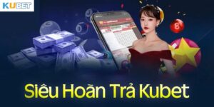 Siêu hoàn trả cùng Kubet